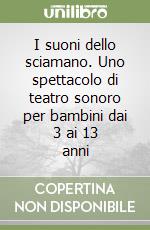 I suoni dello sciamano. Uno spettacolo di teatro sonoro per bambini dai 3 ai 13 anni libro