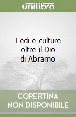 Fedi e culture oltre il Dio di Abramo