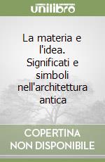 La materia e l'idea. Significati e simboli nell'architettura antica libro