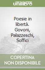 Poesie in libertà. Govoni, Palazzeschi, Soffici libro