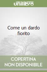 Come un dardo fiorito libro