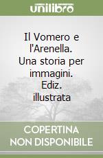 Il Vomero e l'Arenella. Una storia per immagini. Ediz. illustrata libro