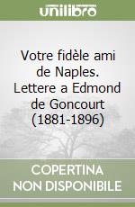 Votre fidèle ami de Naples. Lettere a Edmond de Goncourt (1881-1896)