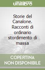 Storie del Canalone. Racconti di ordinario stordimento di massa libro