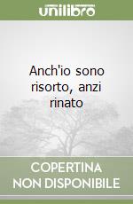 Anch'io sono risorto, anzi rinato libro