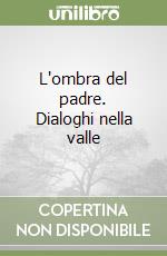 L'ombra del padre. Dialoghi nella valle