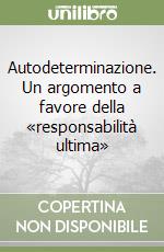 Autodeterminazione. Un argomento a favore della «responsabilità ultima» libro