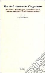 Bartolommeo Capasso. Storia, filologia, erudizione nella Napoli dell'Ottocento libro