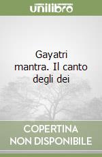 Gayatri mantra. Il canto degli dei libro