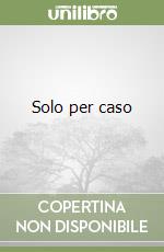 Solo per caso