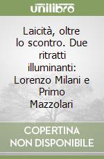 Laicità, oltre lo scontro. Due ritratti illuminanti: Lorenzo Milani e Primo Mazzolari