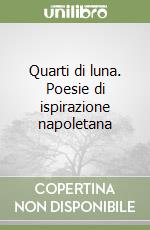 Quarti di luna. Poesie di ispirazione napoletana libro