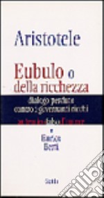 Aristotele. Eubulo o della richezza. Dialogo perduto contro i governanti ricchi libro