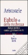 Aristotele. Eubulo o della richezza. Dialogo perduto contro i governanti ricchi libro