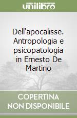 Dell'apocalisse. Antropologia e psicopatologia in Ernesto De Martino