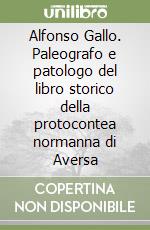 Alfonso Gallo. Paleografo e patologo del libro storico della protocontea normanna di Aversa