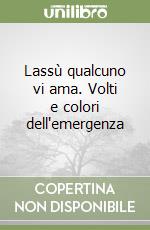 Lassù qualcuno vi ama. Volti e colori dell'emergenza libro