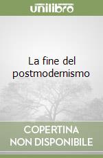 La fine del postmodernismo