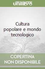 Cultura popolare e mondo tecnologico libro