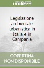 Legislazione ambientale urbanistica in Italia e in Campania