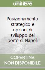 Posizionamento strategico e opzioni di sviluppo del porto di Napoli libro