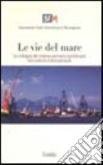 Le vie del mare. Lo sviluppo del sistema portuale meridionale nel contesto internazionale. Con CD-ROM libro