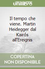 Il tempo che viene. Martin Heidegger dal Kairós all'Ereignis libro