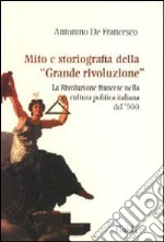 Mito e storiografia della «grande rivoluzione». La Rivoluzione francesce nella cultura politica italiana del '900 libro