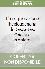 L'interpretazione heideggeriana di Descartes. Origini e problemi libro