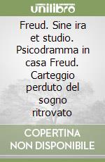 Freud. Sine ira et studio. Psicodramma in casa Freud. Carteggio perduto del sogno ritrovato libro