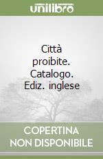 Città proibite. Catalogo. Ediz. inglese