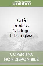 Città proibite. Catalogo. Ediz. inglese libro