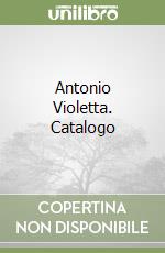 Antonio Violetta. Catalogo libro