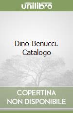 Dino Benucci. Catalogo