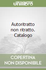 Autoritratto non ritratto. Catalogo libro