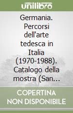 Germania. Percorsi dell'arte tedesca in Italia (1970-1988). Catalogo della mostra (San Gimignano, 17 settembre-30 ottobre 1988) libro