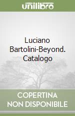Luciano Bartolini-Beyond. Catalogo