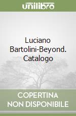 Luciano Bartolini-Beyond. Catalogo libro