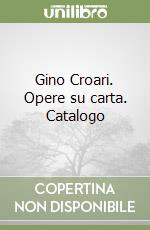 Gino Croari. Opere su carta. Catalogo