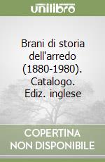 Brani di storia dell'arredo (1880-1980). Catalogo. Ediz. inglese libro