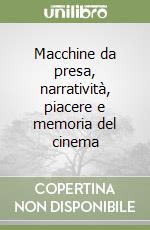 Macchine da presa, narratività, piacere e memoria del cinema libro