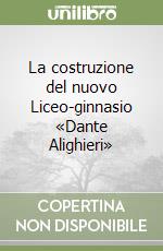 La costruzione del nuovo Liceo-ginnasio «Dante Alighieri» libro