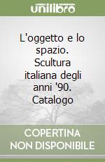 L'oggetto e lo spazio. Scultura italiana degli anni '90. Catalogo libro