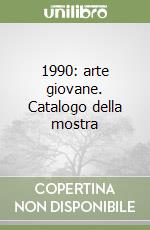 1990: arte giovane. Catalogo della mostra libro