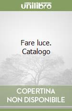 Fare luce. Catalogo libro