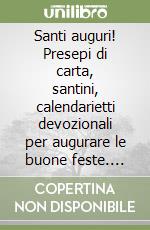 Santi auguri! Presepi di carta, santini, calendarietti devozionali per augurare le buone feste. Secoli XIX e XX