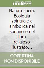 Natura sacra. Ecologia spirituale e simbolica nel santino e nel libro religioso illustrato (secoli XV-XX) libro