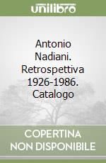 Antonio Nadiani. Retrospettiva 1926-1986. Catalogo