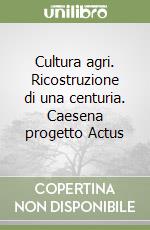 Cultura agri. Ricostruzione di una centuria. Caesena progetto Actus