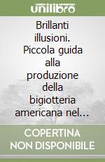 Brillanti illusioni. Piccola guida alla produzione della bigiotteria americana nel Novecento